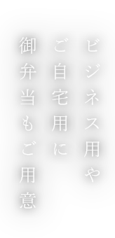 ビジネス用やご自宅用に御弁当もご用意